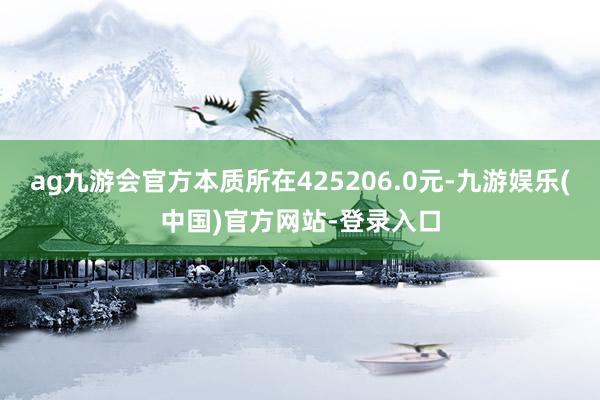 ag九游会官方本质所在425206.0元-九游娱乐(中国)官方网站-登录入口